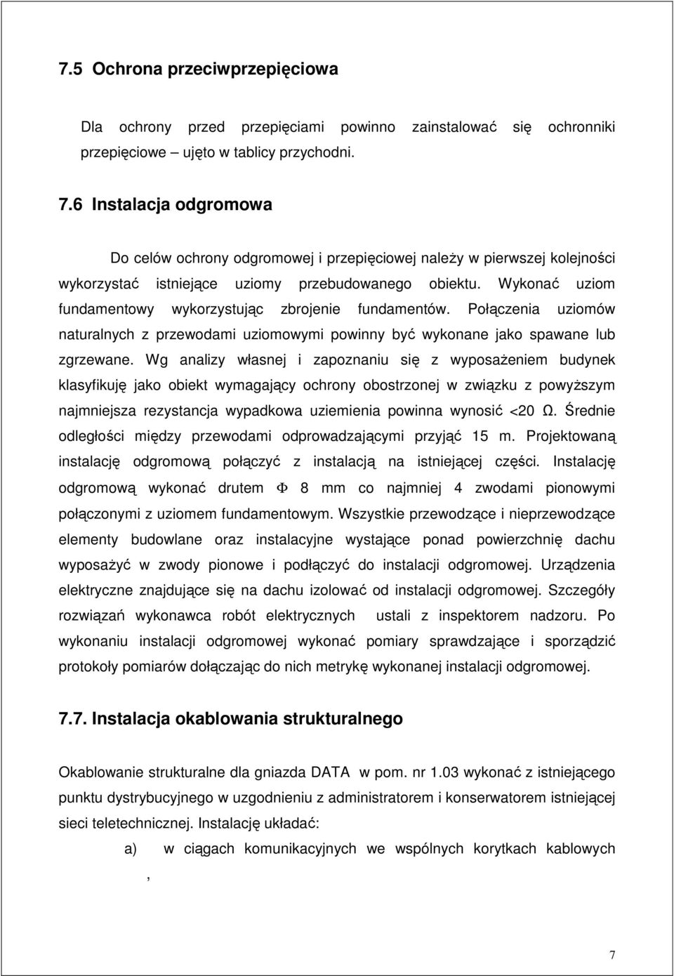 Wykonać uziom fundamentowy wykorzystując zbrojenie fundamentów. Połączenia uziomów naturalnych z przewodami uziomowymi powinny być wykonane jako spawane lub zgrzewane.