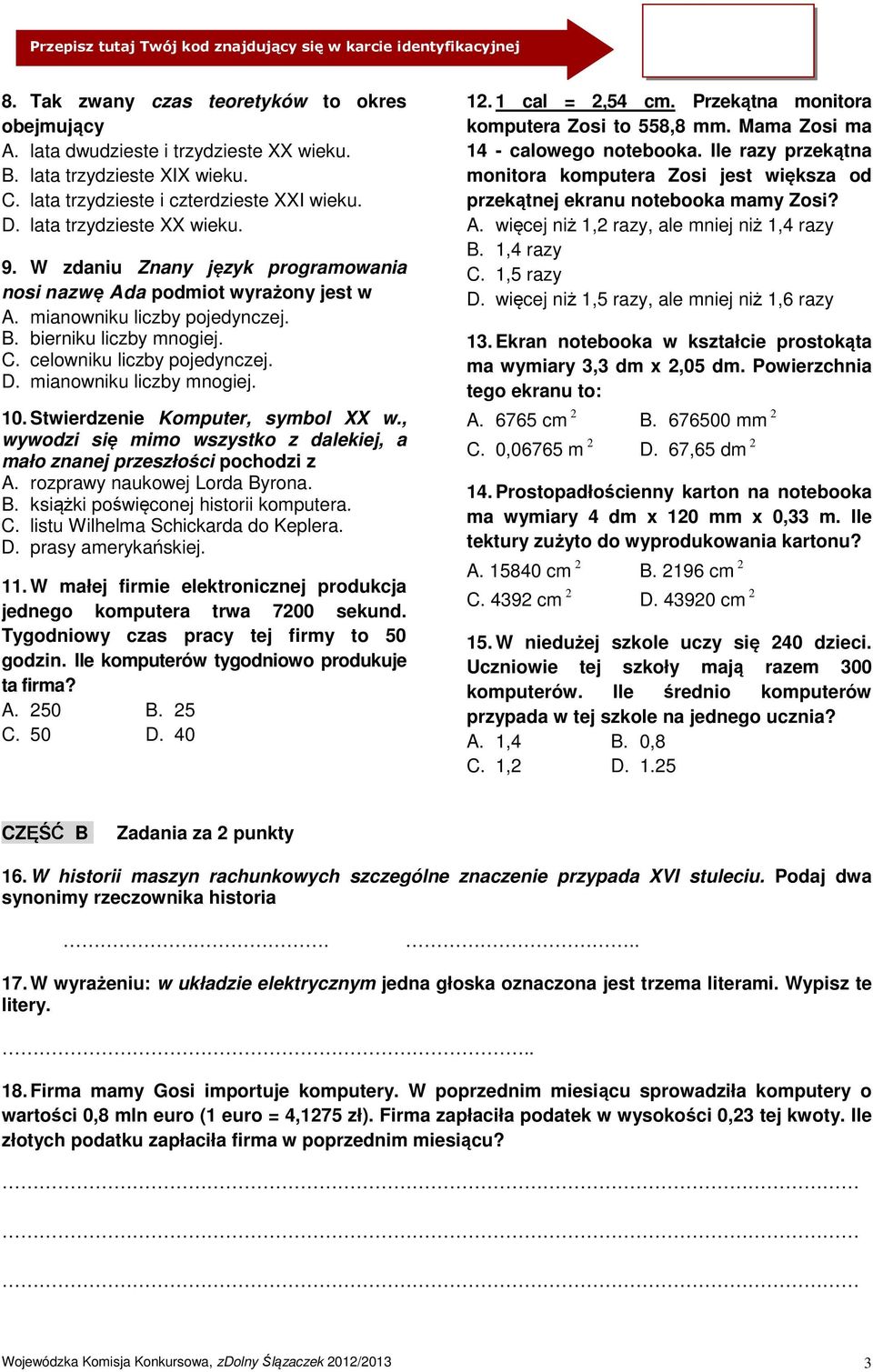 mianowniku liczby mnogiej. 10. Stwierdzenie Komputer, symbol XX w., wywodzi się mimo wszystko z dalekiej, a mało znanej przeszłości pochodzi z A. rozprawy naukowej Lorda By