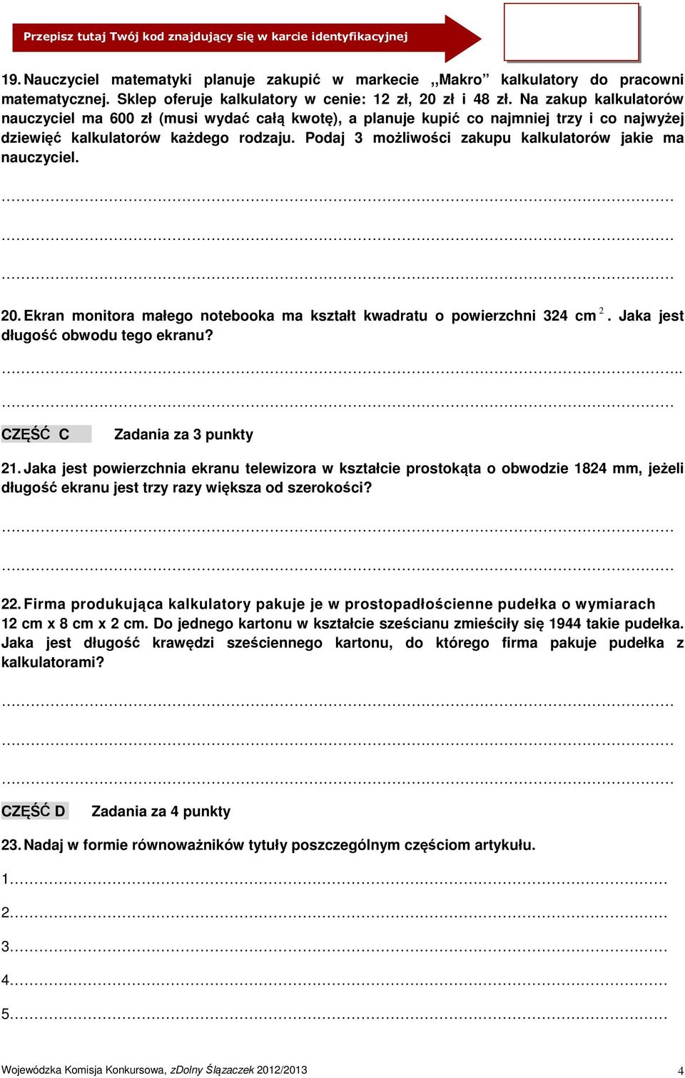 Podaj 3 możliwości zakupu kalkulatorów jakie ma nauczyciel. 20. Ekran monitora małego notebooka ma kształt kwadratu o powierzchni 324 cm 2. Jaka jest długość obwodu tego ekranu?