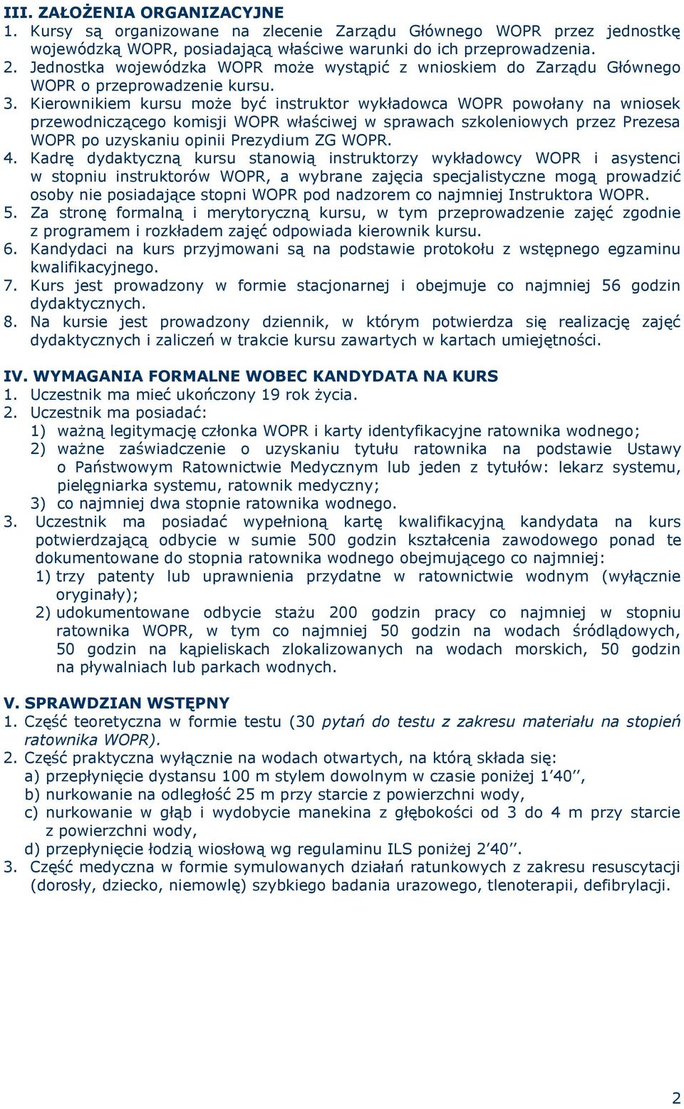 Kierownikiem kursu może być instruktor wykładowca WOPR powołany na wniosek przewodniczącego komisji WOPR właściwej w sprawach szkoleniowych przez Prezesa WOPR po uzyskaniu opinii Prezydium ZG WOPR. 4.