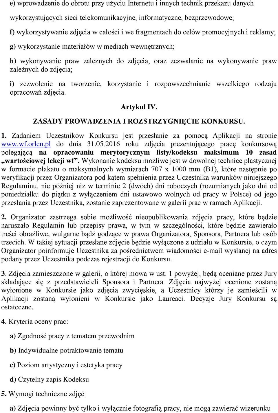 zezwolenie na tworzenie, korzystanie i rozpowszechnianie wszelkiego rodzaju opracowań zdjęcia. Artykuł IV. ZASADY PROWADZENIA I ROZSTRZYGNIĘCIE KONKURSU. 1.