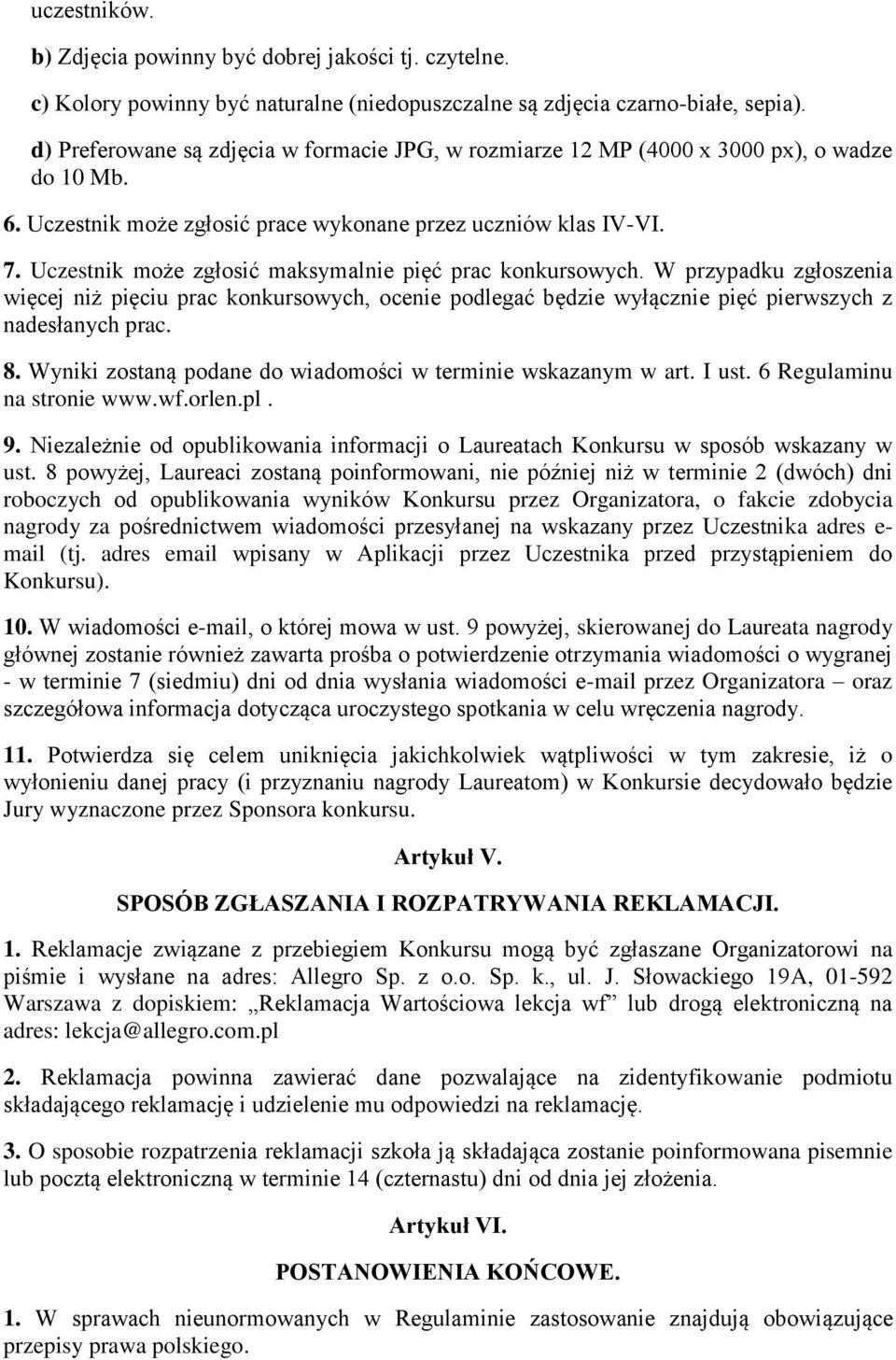 Uczestnik może zgłosić maksymalnie pięć prac konkursowych. W przypadku zgłoszenia więcej niż pięciu prac konkursowych, ocenie podlegać będzie wyłącznie pięć pierwszych z nadesłanych prac. 8.