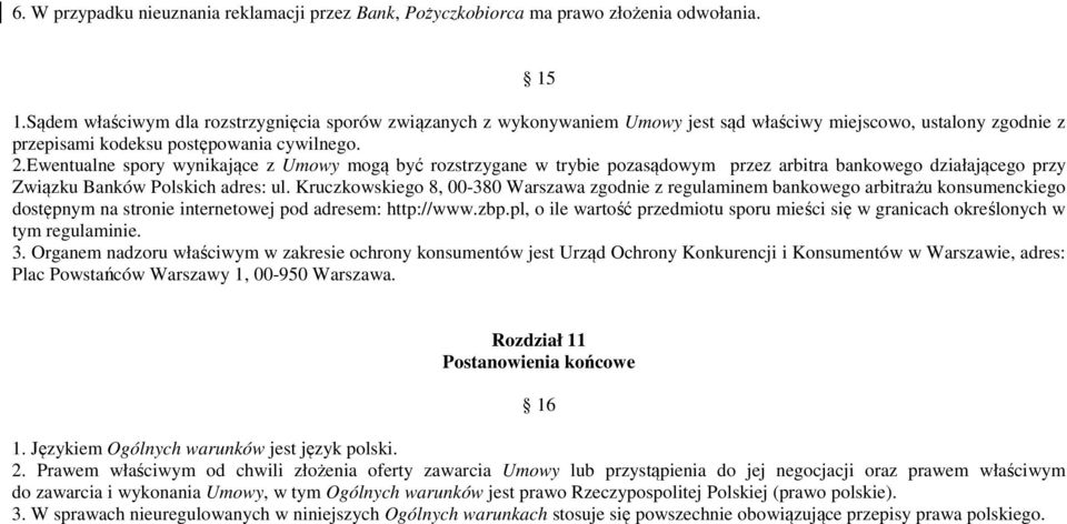 Ewentualne spory wynikające z Umowy mogą być rozstrzygane w trybie pozasądowym przez arbitra bankowego działającego przy Związku Banków Polskich adres: ul.