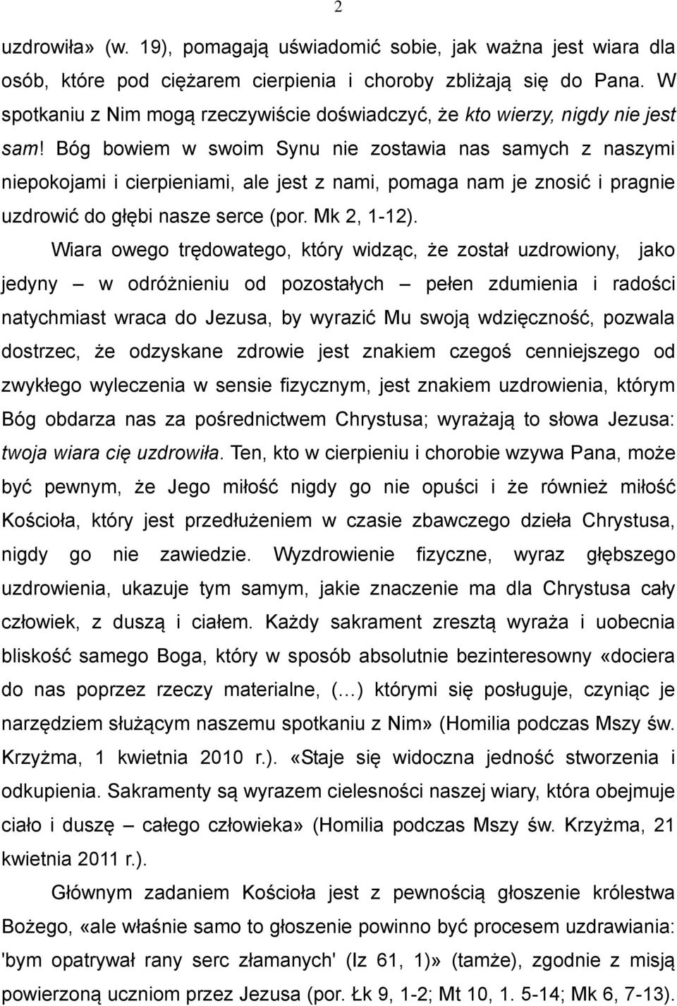 Bóg bowiem w swoim Synu nie zostawia nas samych z naszymi niepokojami i cierpieniami, ale jest z nami, pomaga nam je znosić i pragnie uzdrowić do głębi nasze serce (por. Mk 2, 1-12).