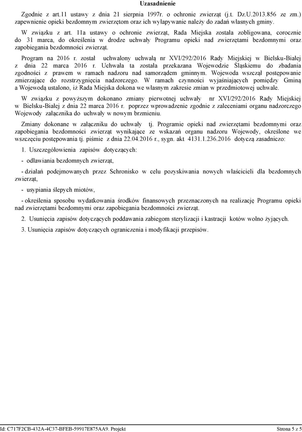 11a ustawy o ochronie zwierząt, Rada Miejska została zobligowana, corocznie do 31 marca, do określenia w drodze uchwały Programu opieki nad zwierzętami bezdomnymi oraz zapobiegania bezdomności