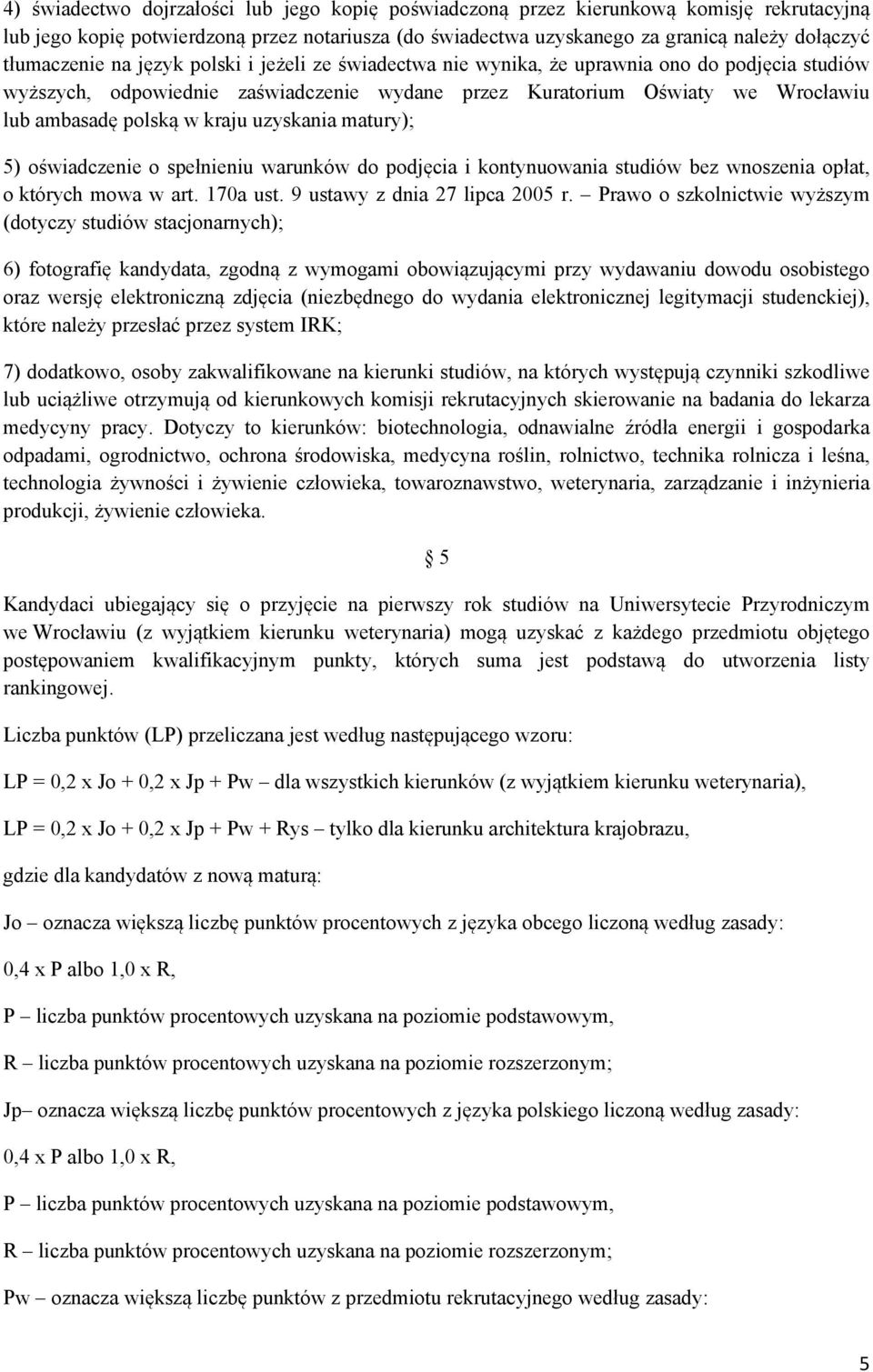 w kraju uzyskania matury); 5) oświadczenie o spełnieniu warunków do podjęcia i kontynuowania studiów bez wnoszenia opłat, o których mowa w art. 170a ust. 9 ustawy z dnia 27 lipca 2005 r.