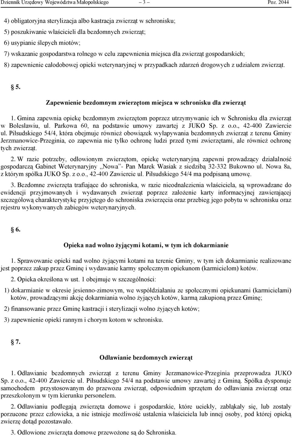 zapewnienia miejsca dla zwierząt gospodarskich; 8) zapewnienie całodobowej opieki weterynaryjnej w przypadkach zdarzeń drogowych z udziałem zwierząt. 5.