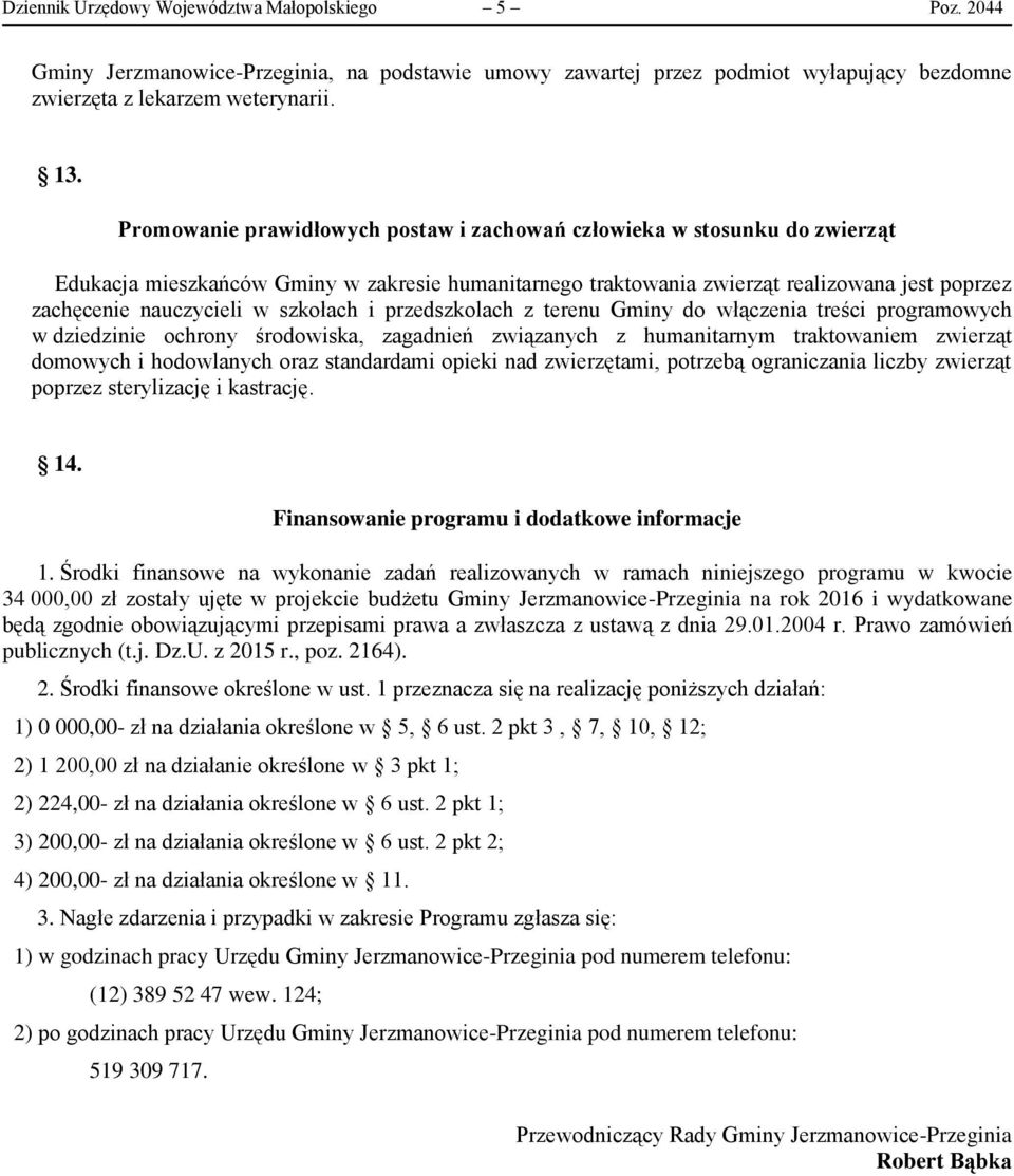 szkołach i przedszkolach z terenu Gminy do włączenia treści programowych w dziedzinie ochrony środowiska, zagadnień związanych z humanitarnym traktowaniem zwierząt domowych i hodowlanych oraz