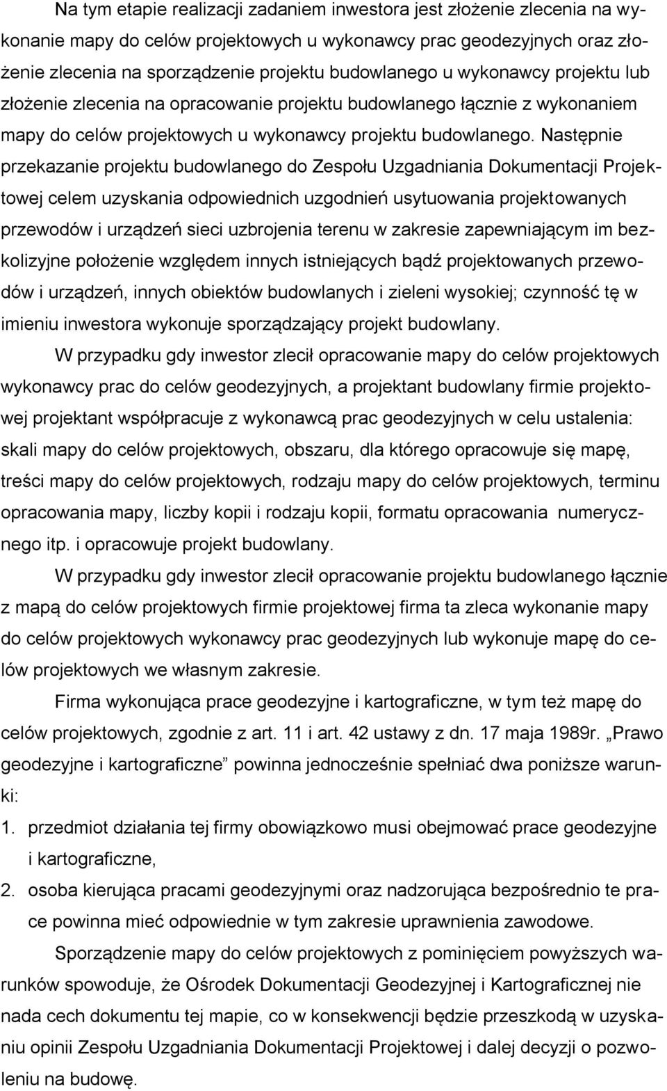 Następnie przekazanie projektu budowlanego do Zespołu Uzgadniania Dokumentacji Projektowej celem uzyskania odpowiednich uzgodnień usytuowania projektowanych przewodów i urządzeń sieci uzbrojenia