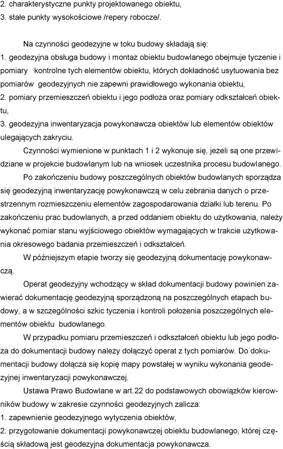 wykonania obiektu, 2. pomiary przemieszczeń obiektu i jego podłoża oraz pomiary odkształceń obiektu, 3. geodezyjna inwentaryzacja powykonawcza obiektów lub elementów obiektów ulegających zakryciu.