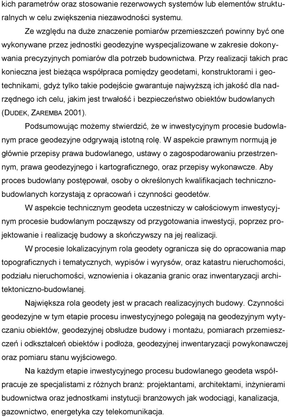 Przy realizacji takich prac konieczna jest bieżąca współpraca pomiędzy geodetami, konstruktorami i geotechnikami, gdyż tylko takie podejście gwarantuje najwyższą ich jakość dla nadrzędnego ich celu,