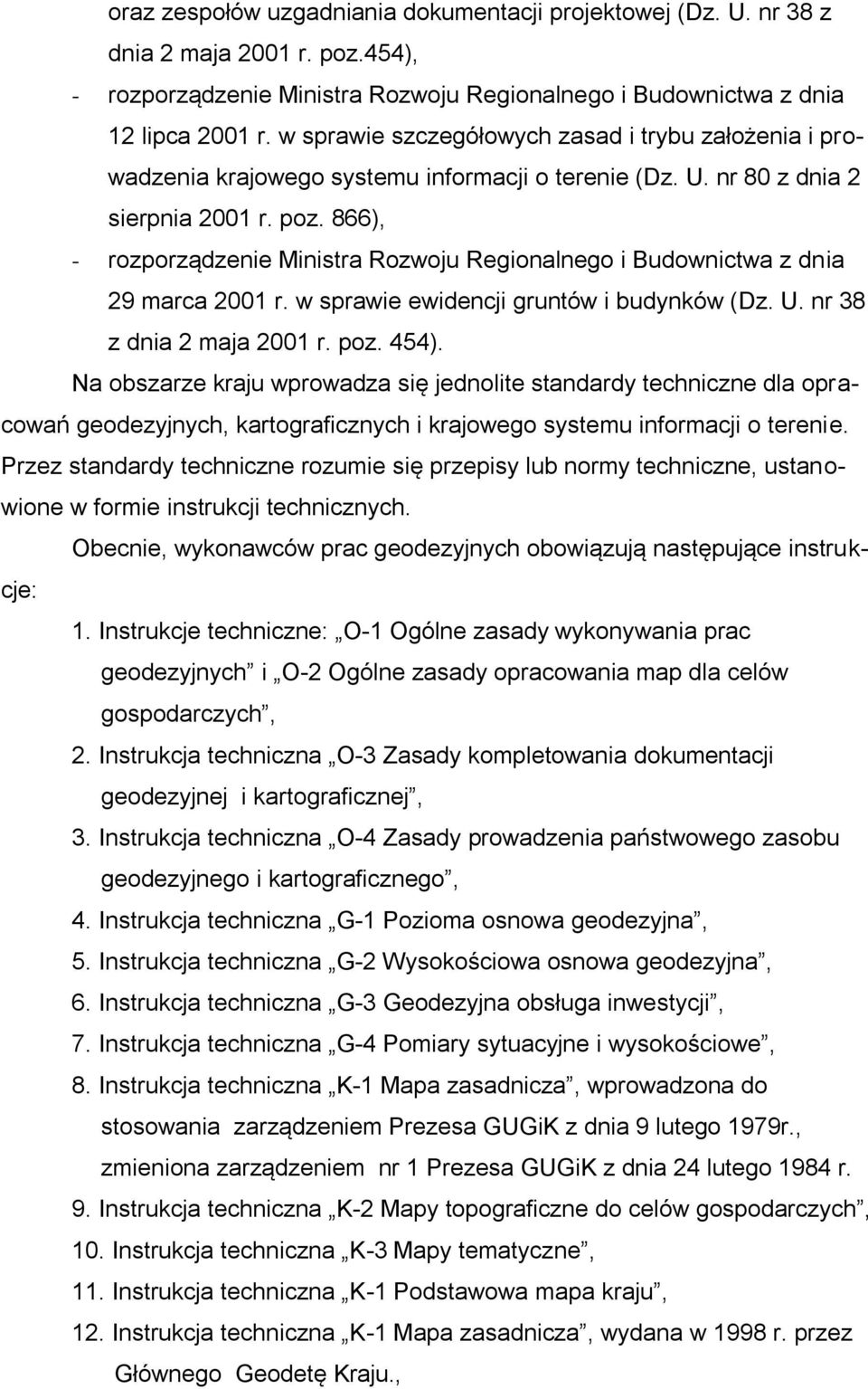 866), - rozporządzenie Ministra Rozwoju Regionalnego i Budownictwa z dnia 29 marca 2001 r. w sprawie ewidencji gruntów i budynków (Dz. U. nr 38 z dnia 2 maja 2001 r. poz. 454).