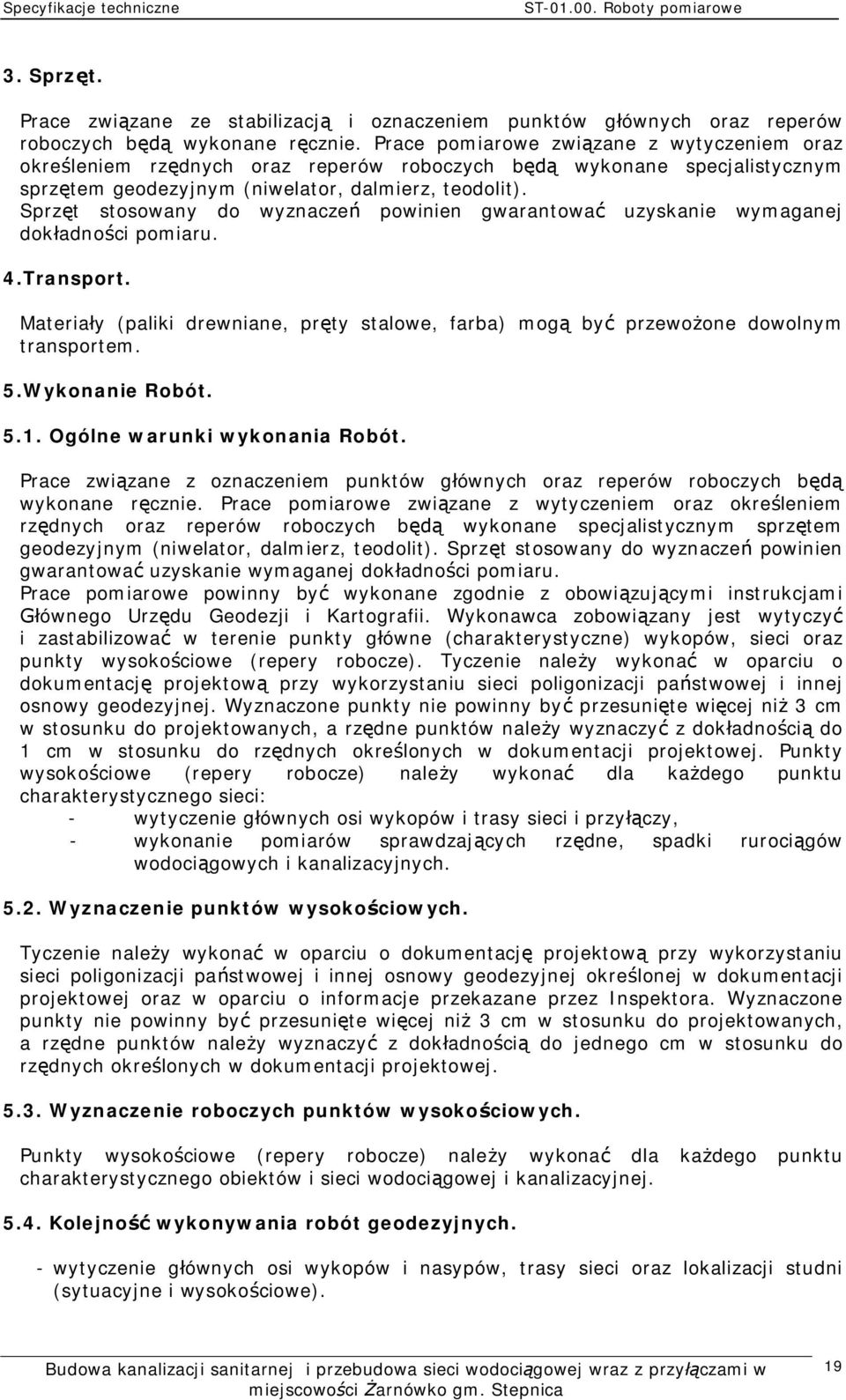 Sprz t stosowany do wyznacze powinien gwarantowa uzyskanie wymaganej dok adno ci pomiaru. 4.Transport. Materia y (paliki drewniane, pr ty stalowe, farba) mog by przewo one dowolnym transportem. 5.