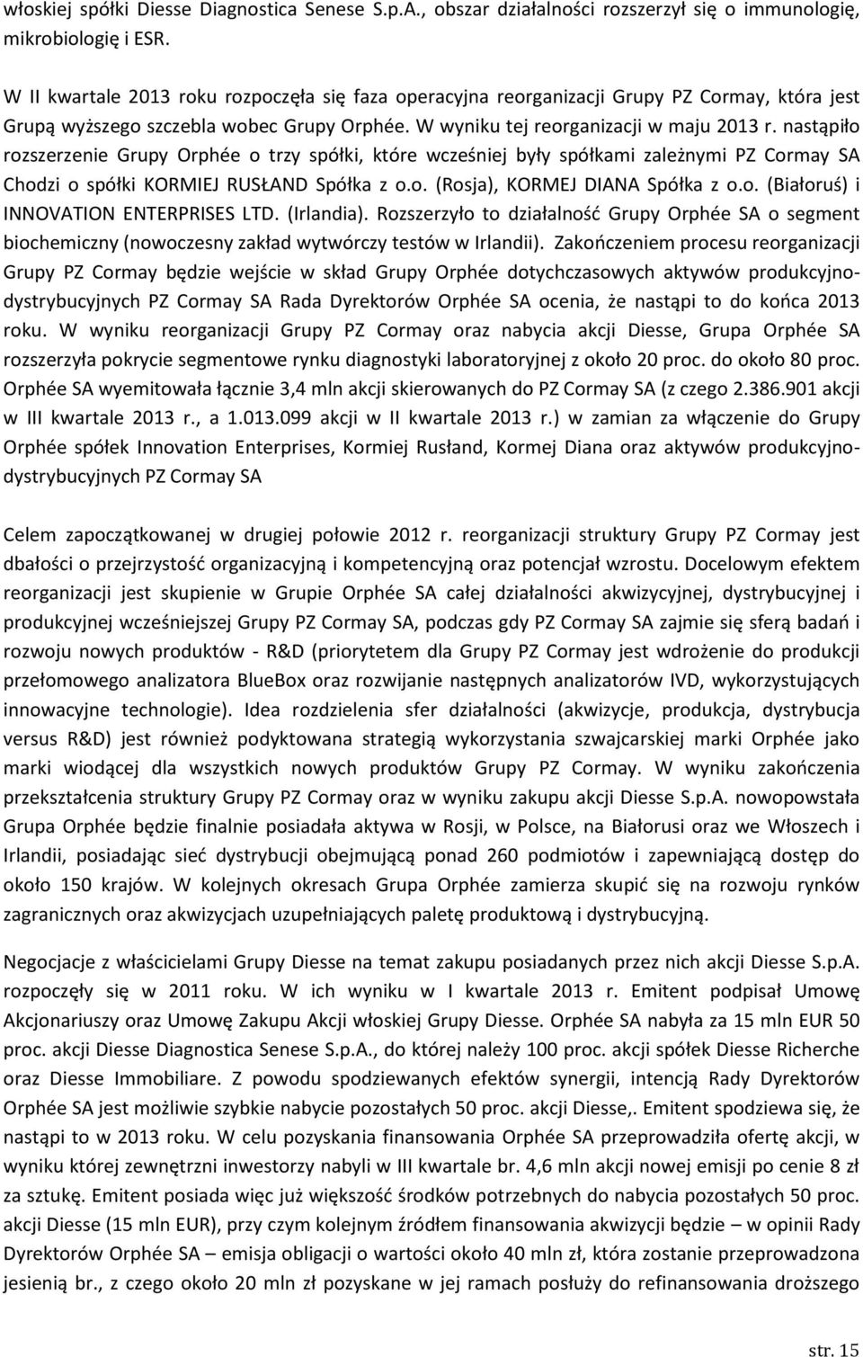 nastąpiło rozszerzenie Grupy Orphée o trzy spółki, które wcześniej były spółkami zależnymi PZ Cormay SA Chodzi o spółki KORMIEJ RUSŁAND Spółka z o.o. (Rosja), KORMEJ DIANA Spółka z o.o. (Białoruś) i INNOVATION ENTERPRISES LTD.