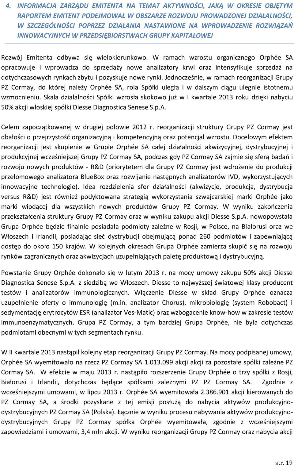 W ramach wzrostu organicznego Orphée SA opracowuje i wprowadza do sprzedaży nowe analizatory krwi oraz intensyfikuje sprzedaż na dotychczasowych rynkach zbytu i pozyskuje nowe rynki.