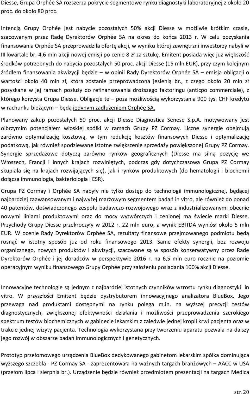 W celu pozyskania finansowania Orphée SA przeprowadziła ofertę akcji, w wyniku której zewnętrzni inwestorzy nabyli w III kwartale br. 4,6 mln akcji nowej emisji po cenie 8 zł za sztukę.