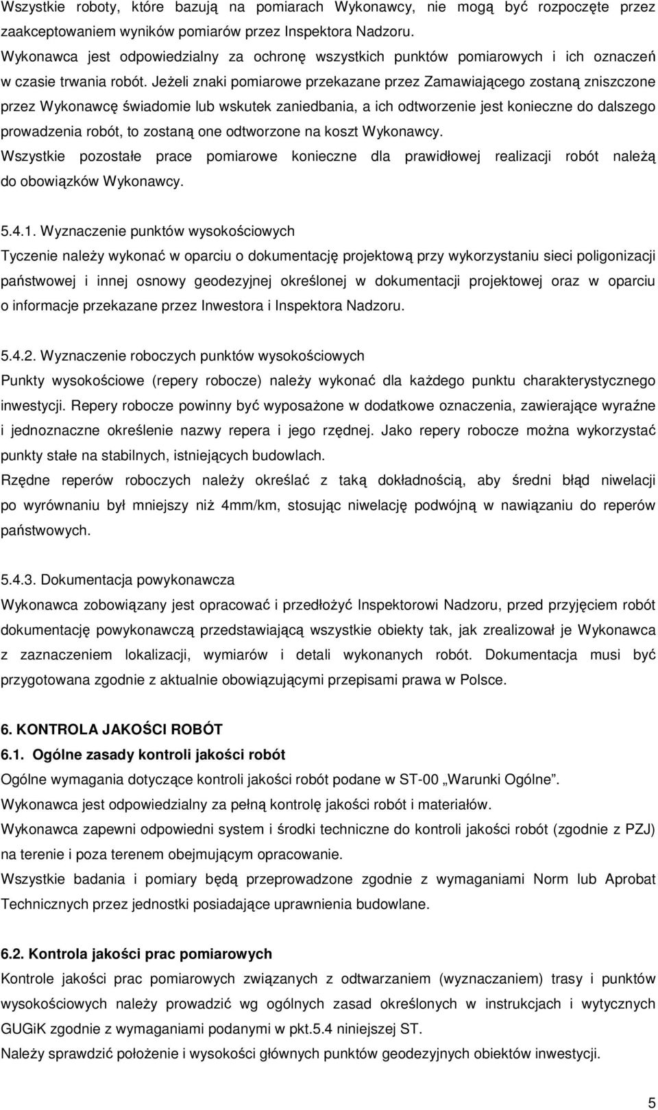 Jeżeli znaki pomiarowe przekazane przez Zamawiającego zostaną zniszczone przez Wykonawcę świadomie lub wskutek zaniedbania, a ich odtworzenie jest konieczne do dalszego prowadzenia robót, to zostaną