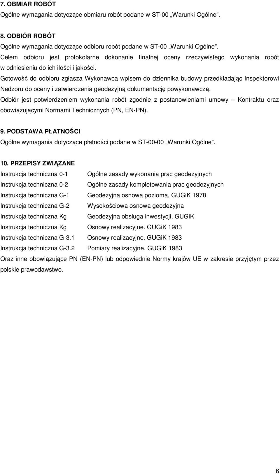 Gotowość do odbioru zgłasza Wykonawca wpisem do dziennika budowy przedkładając Inspektorowi Nadzoru do oceny i zatwierdzenia geodezyjną dokumentację powykonawczą.