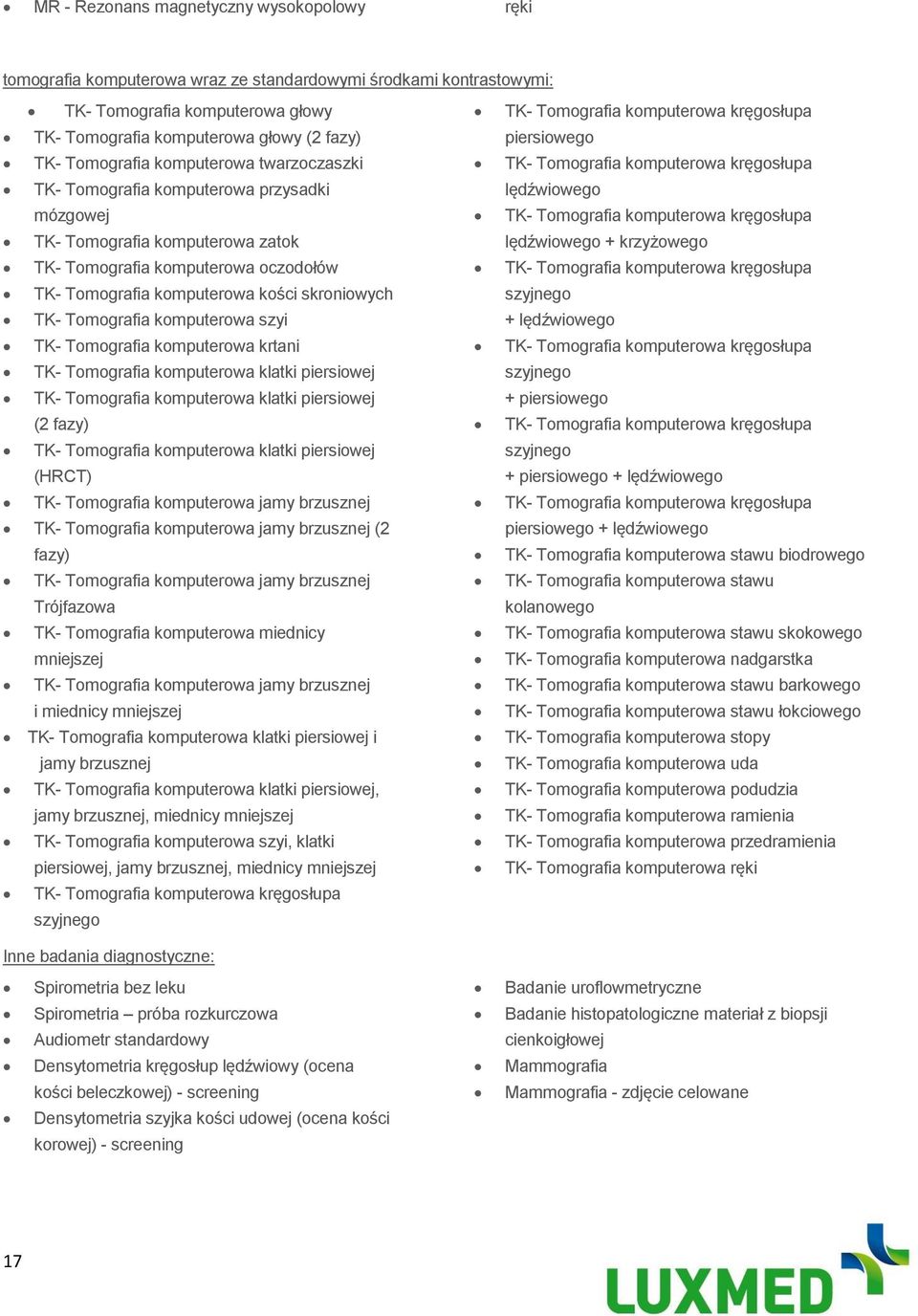 Tomografia komputerowa krtani TK- Tomografia komputerowa klatki piersiowej TK- Tomografia komputerowa klatki piersiowej (2 fazy) TK- Tomografia komputerowa klatki piersiowej (HRCT) TK- Tomografia