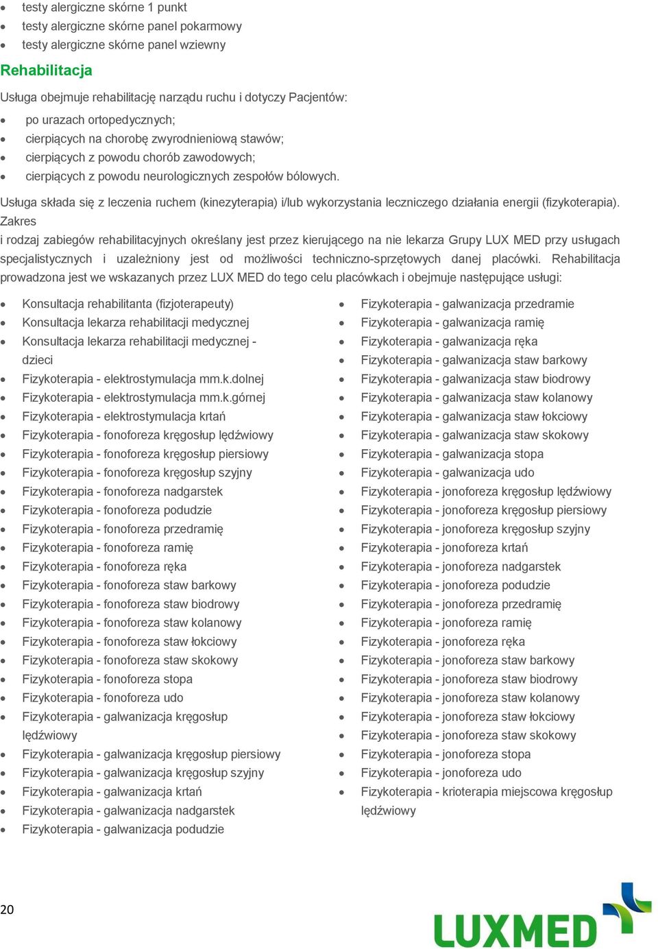 Usługa składa się z leczenia ruchem (kinezyterapia) i/lub wykorzystania leczniczego działania energii (fizykoterapia).