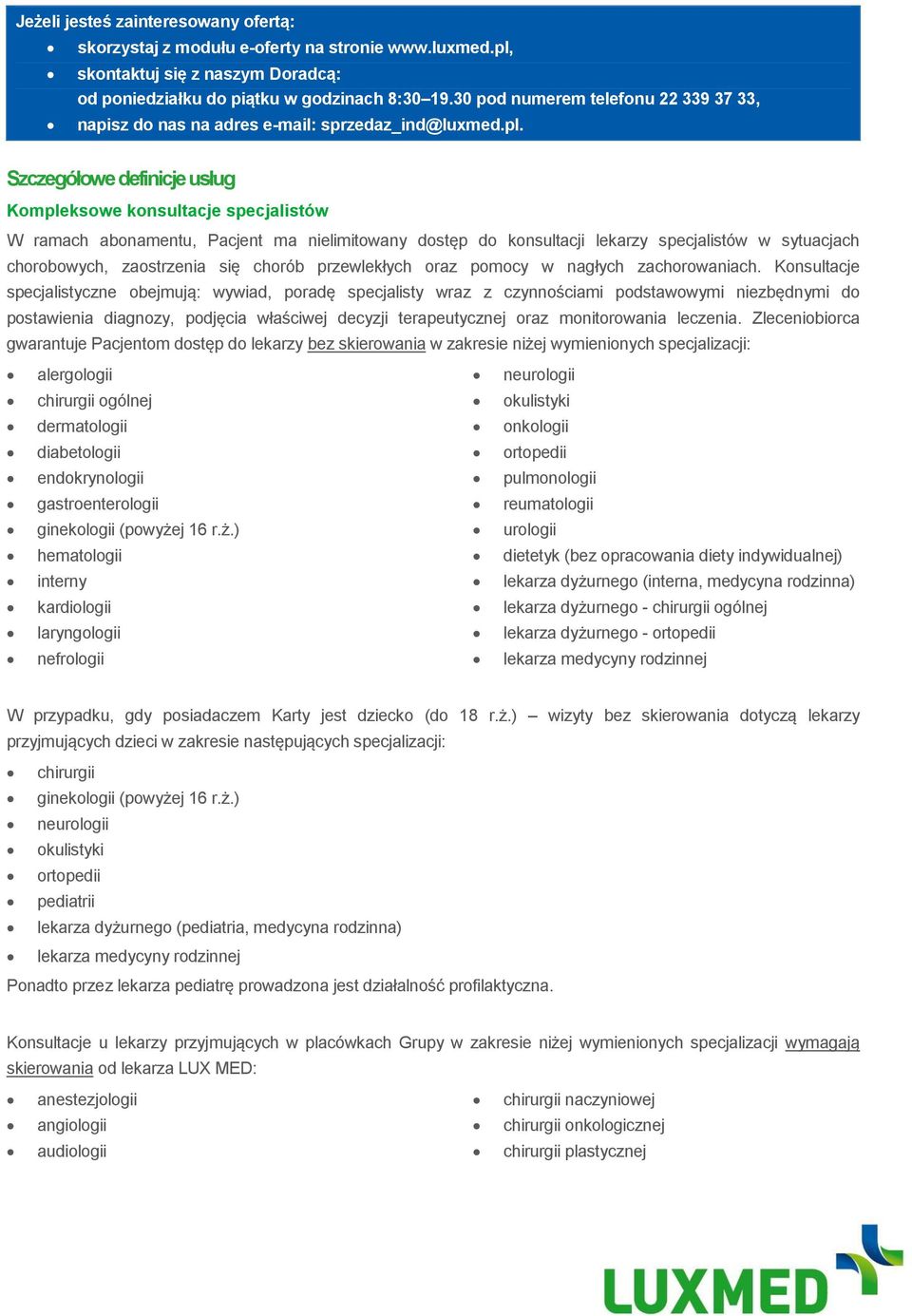 Szczegółowe definicje usług Kompleksowe konsultacje specjalistów W ramach abonamentu, Pacjent ma nielimitowany dostęp do konsultacji lekarzy specjalistów w sytuacjach chorobowych, zaostrzenia się