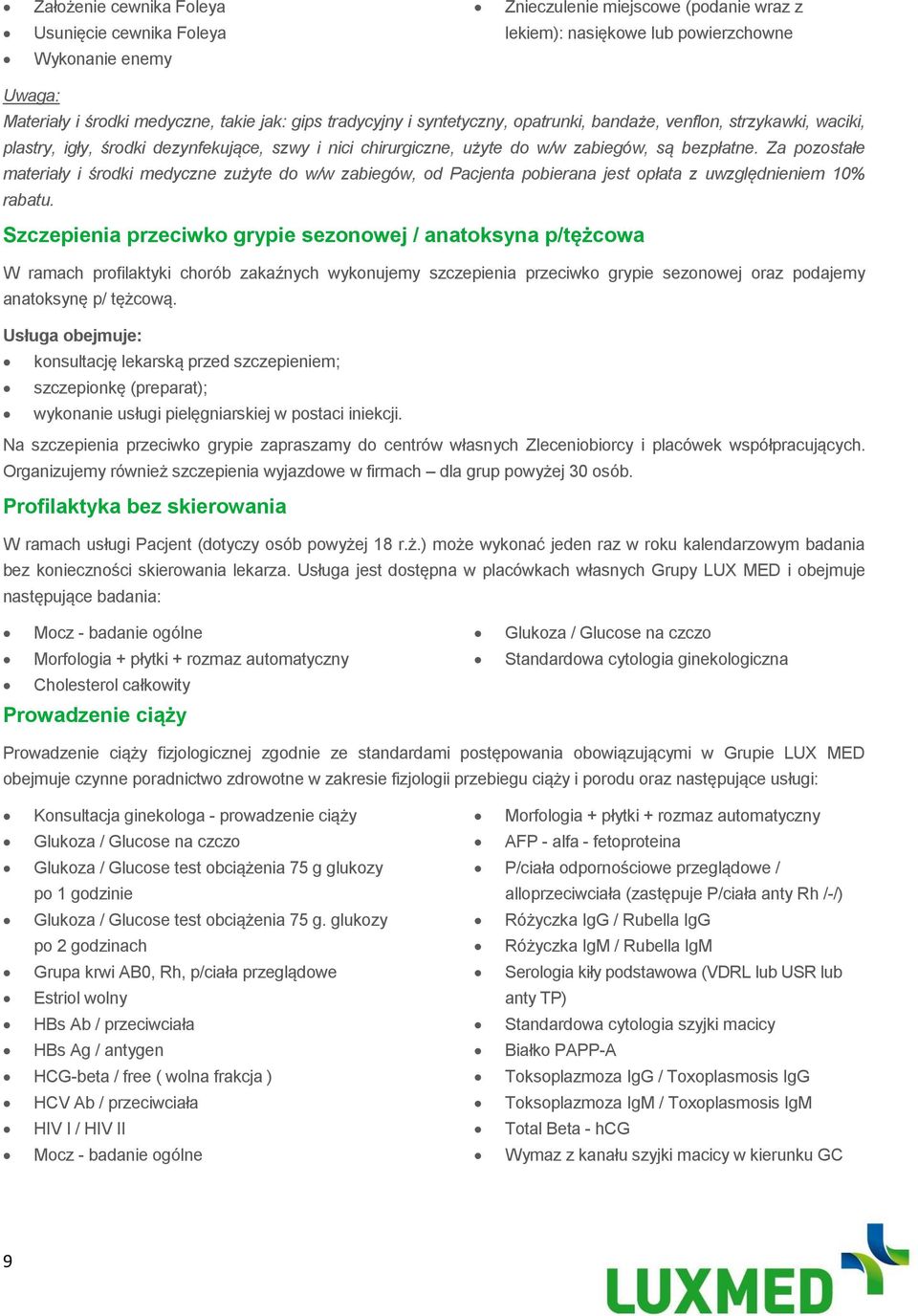 Za pozostałe materiały i środki medyczne zużyte do w/w zabiegów, od Pacjenta pobierana jest opłata z uwzględnieniem 10% rabatu.