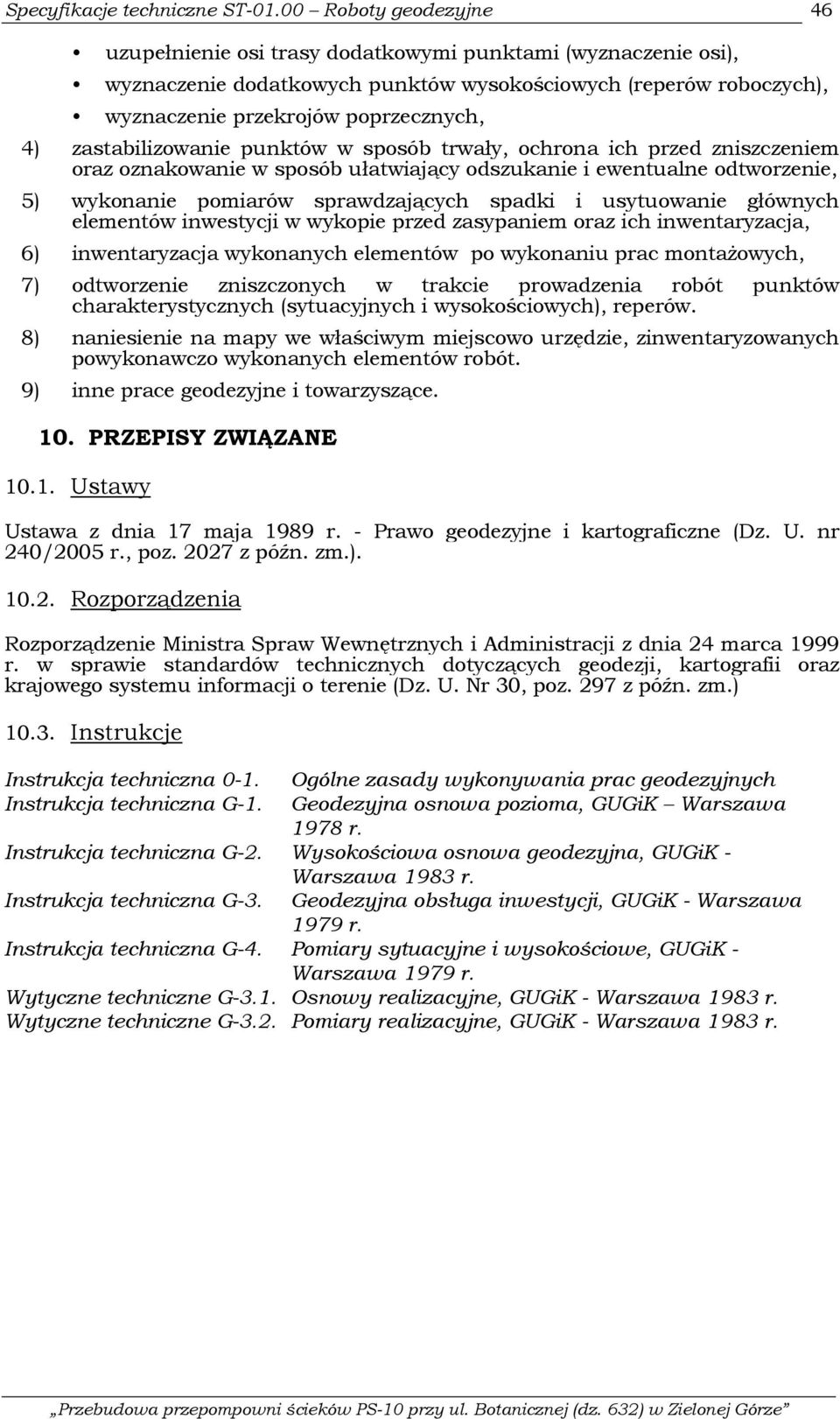 inwestycji w wykopie przed zasypaniem oraz ich inwentaryzacja, 6) inwentaryzacja wykonanych elementów po wykonaniu prac montaŝowych, 7) odtworzenie zniszczonych w trakcie prowadzenia robót punktów