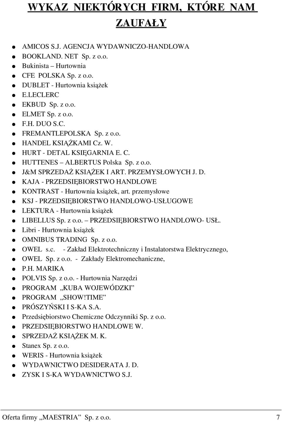 przemysłowe KSJ PRZEDSIĘBIORSTWO HANDLOWO USŁUGOWE LEKTURA Hurtownia książek LIBELLUS Sp. z o.o. PRZEDSIĘBIORSTWO HANDLOWO USŁ. Libri Hurtownia książek OMNIBUS TRADING Sp. z o.o. OWEL s.c.