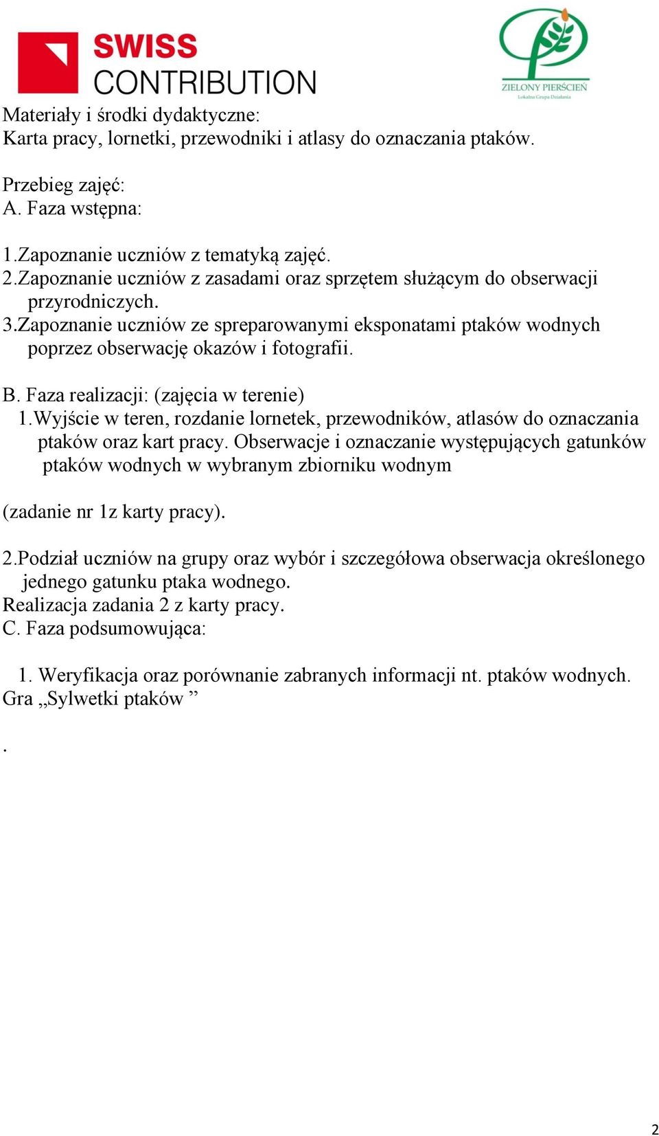 Faza realizacji: (zajęcia w terenie) 1.Wyjście w teren, rozdanie lornetek, przewodników, atlasów do oznaczania ptaków oraz kart pracy.