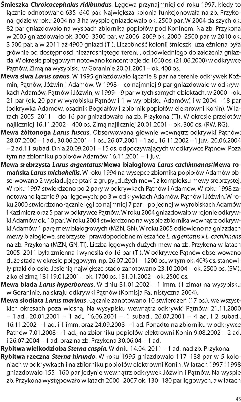 3000 3500 par, w 2006 2009 ok. 2000 2500 par, w 2010 ok. 3 500 par, a w 2011 aż 4900 gniazd (TI).