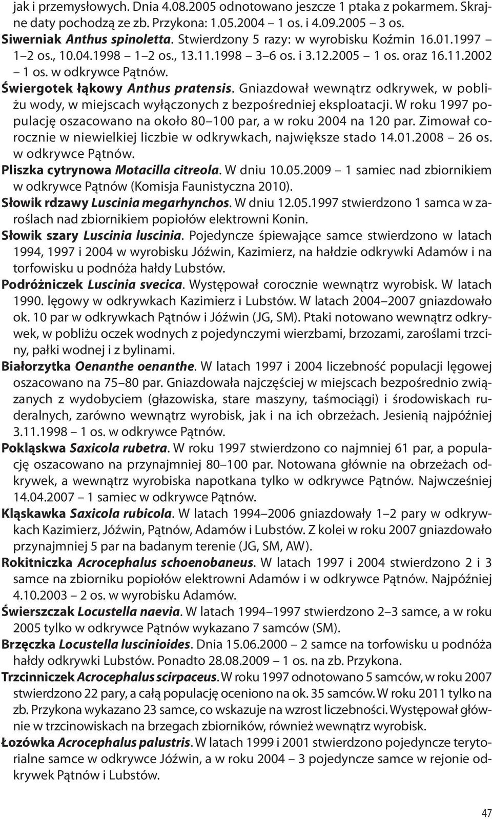 Gniazdował wewnątrz odkrywek, w pobliżu wody, w miejscach wyłączonych z bezpośredniej eksploatacji. W roku 1997 populację oszacowano na około 80 100 par, a w roku 2004 na 120 par.