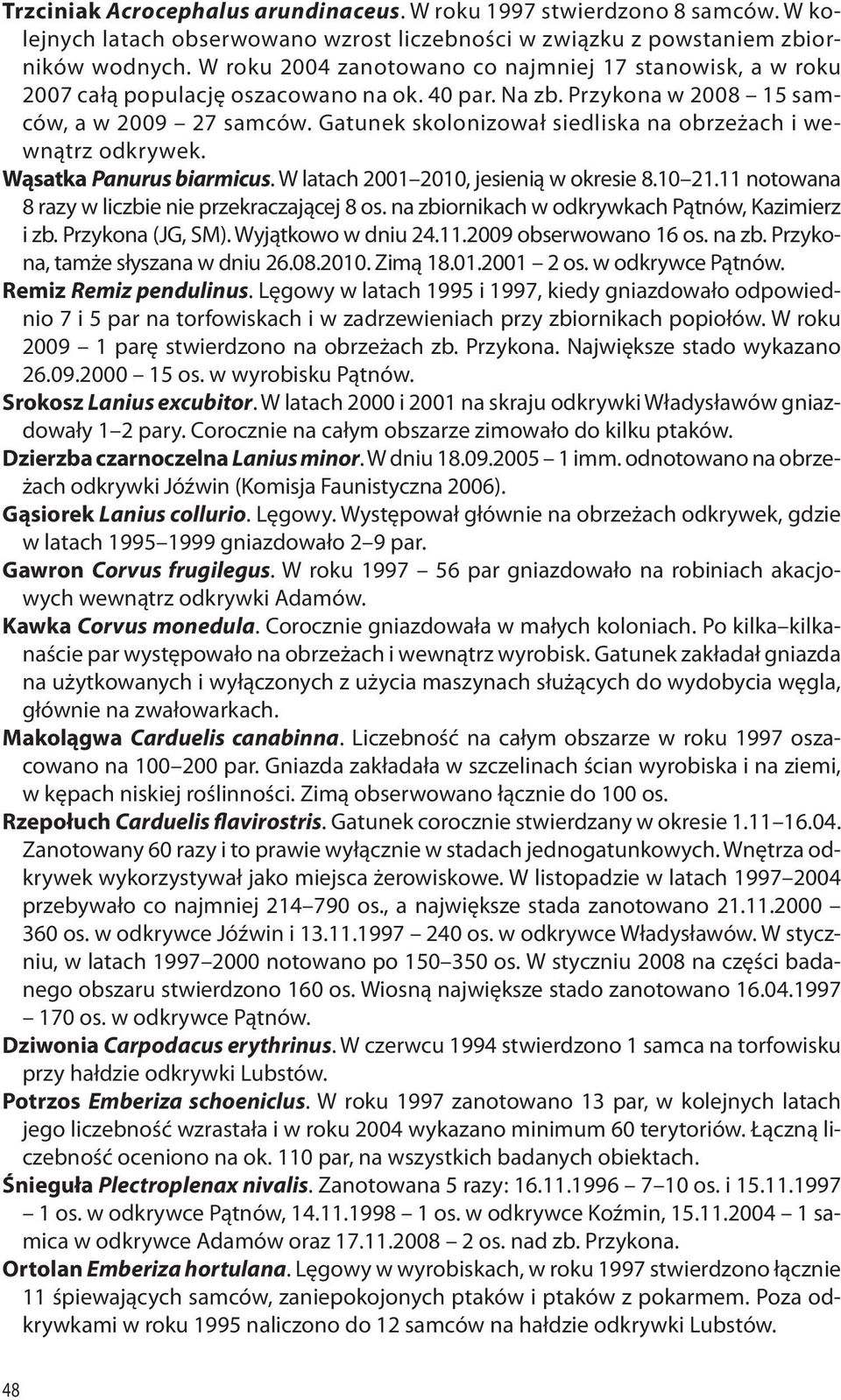 Gatunek skolonizował siedliska na obrzeżach i wewnątrz odkrywek. Wąsatka Panurus biarmicus. W latach 2001 2010, jesienią w okresie 8.10 21.11 notowana 8 razy w liczbie nie przekraczającej 8 os.