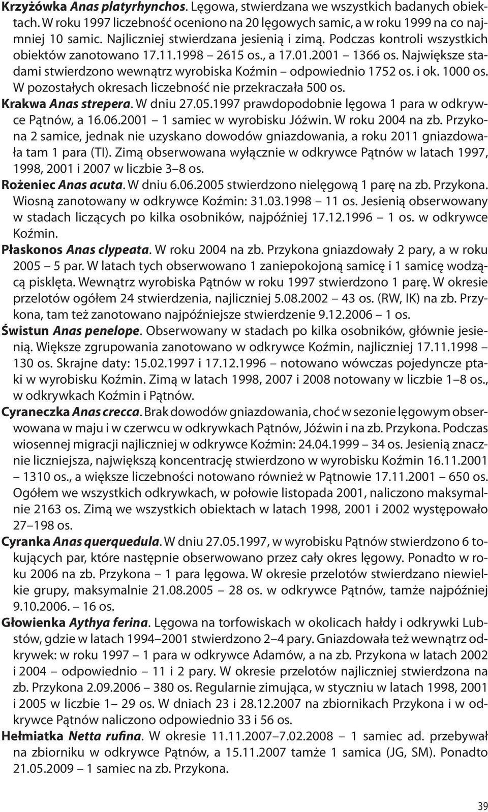 Największe stadami stwierdzono wewnątrz wyrobiska Koźmin odpowiednio 1752 os. i ok. 1000 os. W pozostałych okresach liczebność nie przekraczała 500 os. Krakwa Anas strepera. W dniu 27.05.