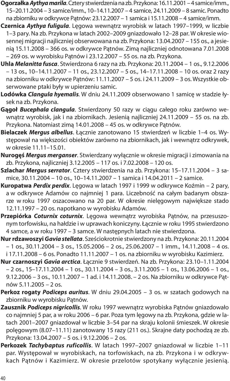 Przykona w latach 2002 2009 gniazdowało 12 28 par. W okresie wiosennej migracji najliczniej obserwowana na zb. Przykona: 13.04.2007 155 os., a jesienią 15.11.2008 366 os. w odkrywce Pątnów.