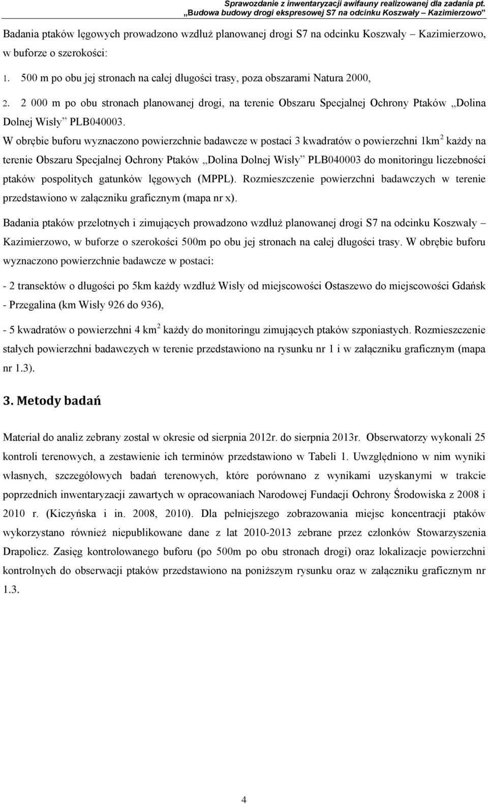 W obrębie buforu wyznaczono powierzchnie badawcze w postaci 3 kwadratów o powierzchni 1km 2 każdy na terenie Obszaru Specjalnej Ochrony Ptaków Dolina Dolnej Wisły PLB040003 do monitoringu liczebności