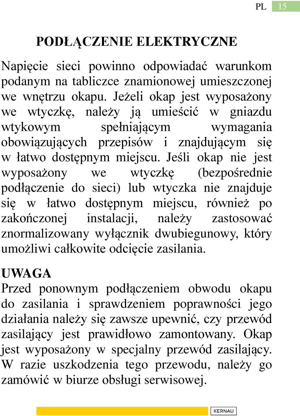 Jeśli okap nie jest wyposażony we wtyczkę (bezpośrednie podłączenie do sieci) lub wtyczka nie znajduje się w łatwo dostępnym miejscu, również po zakończonej instalacji, należy zastosować