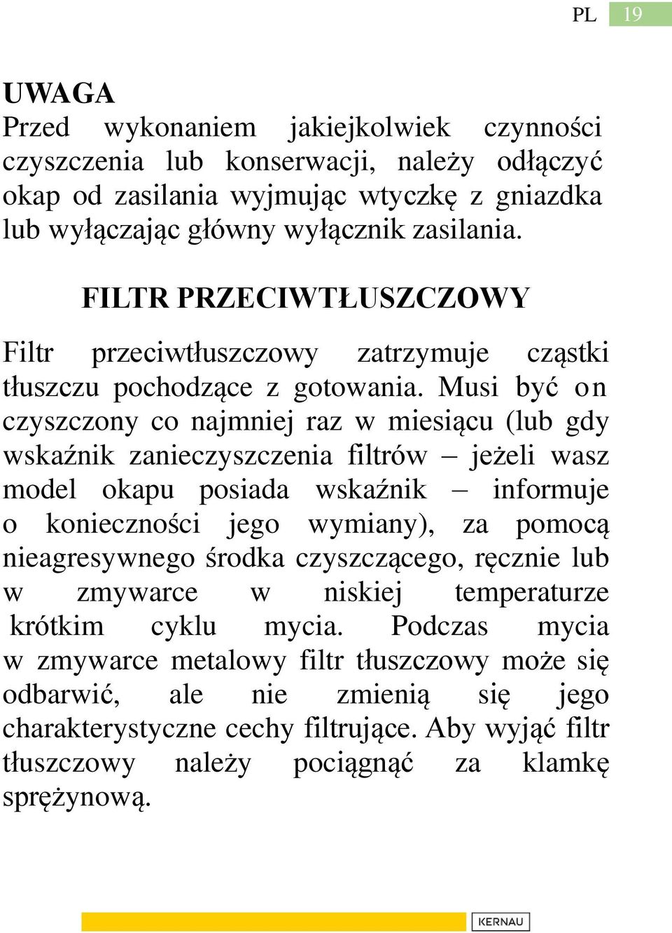 Musi być on czyszczony co najmniej raz w miesiącu (lub gdy wskaźnik zanieczyszczenia filtrów jeżeli wasz model okapu posiada wskaźnik informuje o konieczności jego wymiany), za pomocą