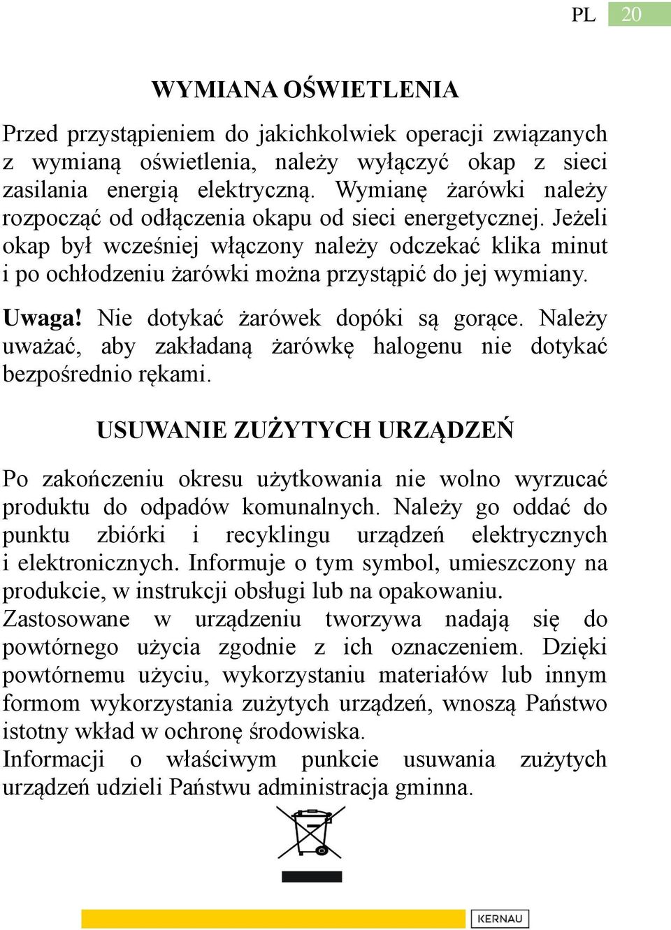 Uwaga! Nie dotykać żarówek dopóki są gorące. Należy uważać, aby zakładaną żarówkę halogenu nie dotykać bezpośrednio rękami.