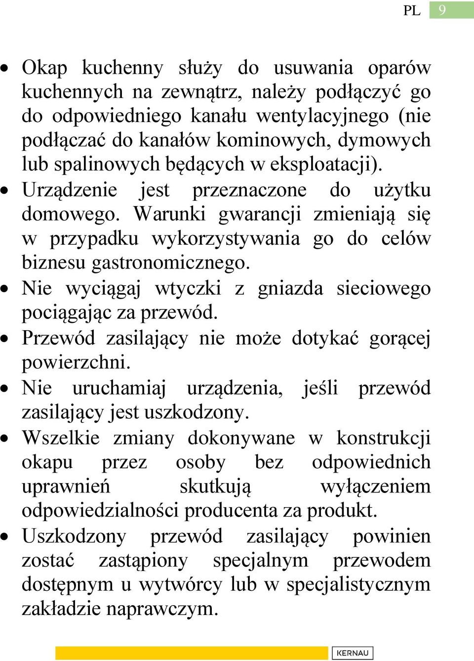 Nie wyciągaj wtyczki z gniazda sieciowego pociągając za przewód. Przewód zasilający nie może dotykać gorącej powierzchni. Nie uruchamiaj urządzenia, jeśli przewód zasilający jest uszkodzony.