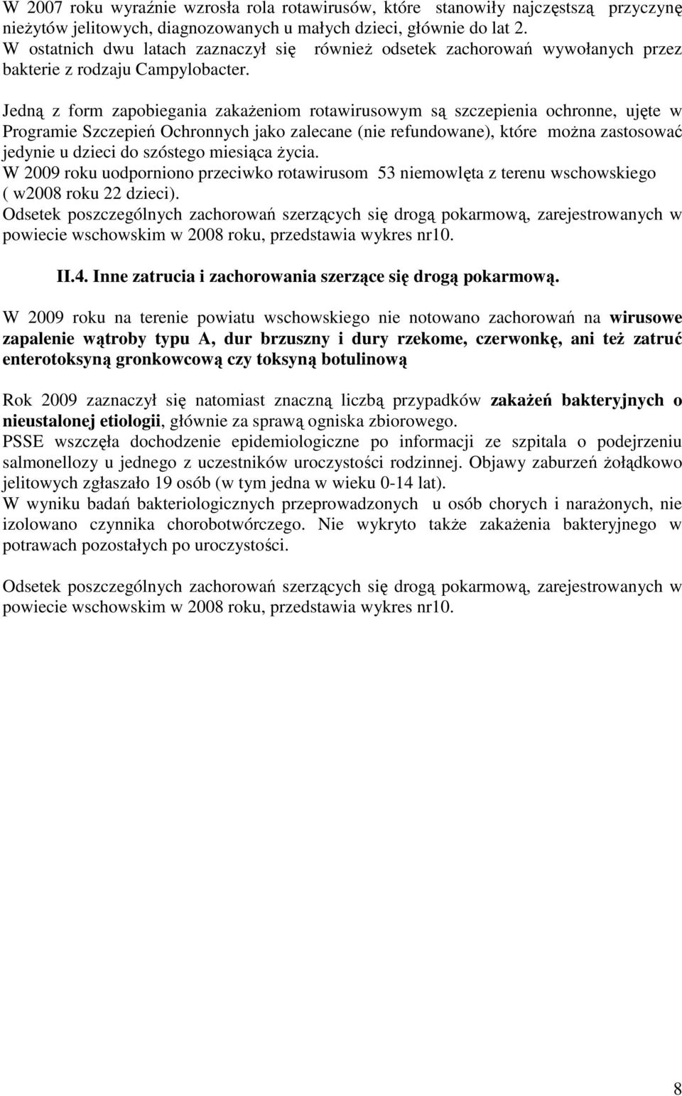 Jedną z form zapobiegania zakaŝeniom rotawirusowym są szczepienia ochronne, ujęte w Programie Szczepień Ochronnych jako zalecane (nie refundowane), które moŝna zastosować jedynie u dzieci do szóstego