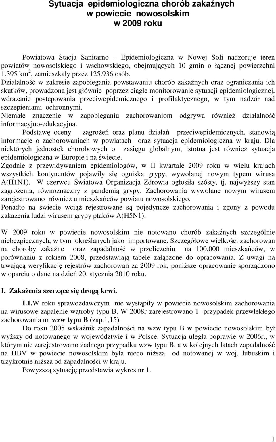 Działalność w zakresie zapobiegania powstawaniu chorób zakaźnych oraz ograniczania ich skutków, prowadzona jest głównie poprzez ciągłe monitorowanie sytuacji epidemiologicznej, wdraŝanie postępowania