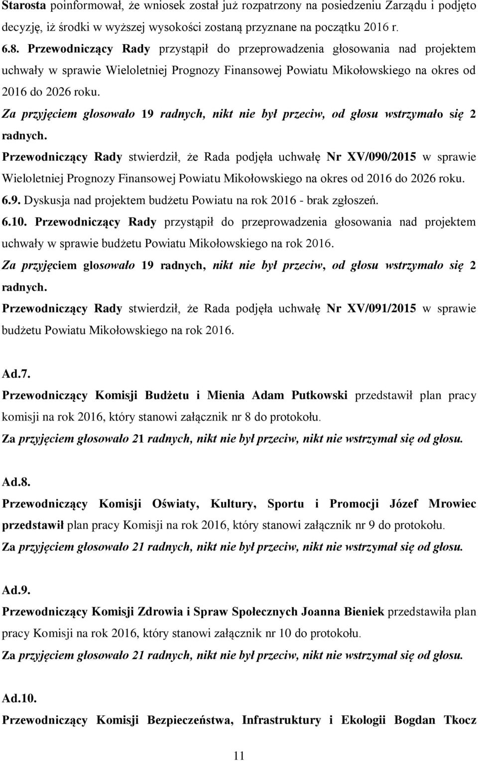 Za przyjęciem glosowało 19 radnych, nikt nie był przeciw, od głosu wstrzymało się 2 radnych.