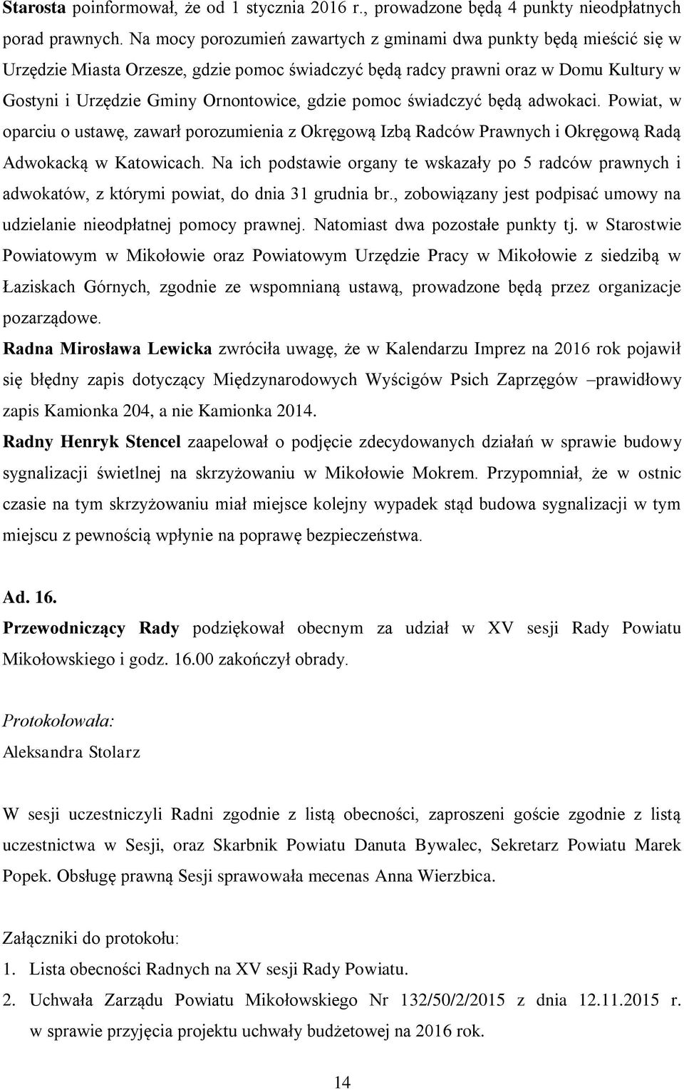 pomoc świadczyć będą adwokaci. Powiat, w oparciu o ustawę, zawarł porozumienia z Okręgową Izbą Radców Prawnych i Okręgową Radą Adwokacką w Katowicach.