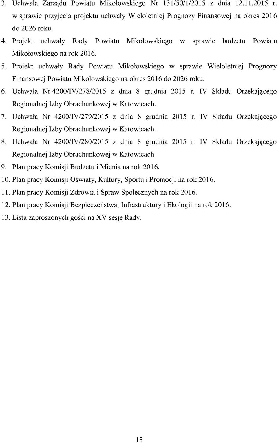Projekt uchwały Rady Powiatu Mikołowskiego w sprawie Wieloletniej Prognozy Finansowej Powiatu Mikołowskiego na okres 2016 do 2026 roku. 6. Uchwała Nr 4200/IV/278/2015 z dnia 8 grudnia 2015 r.