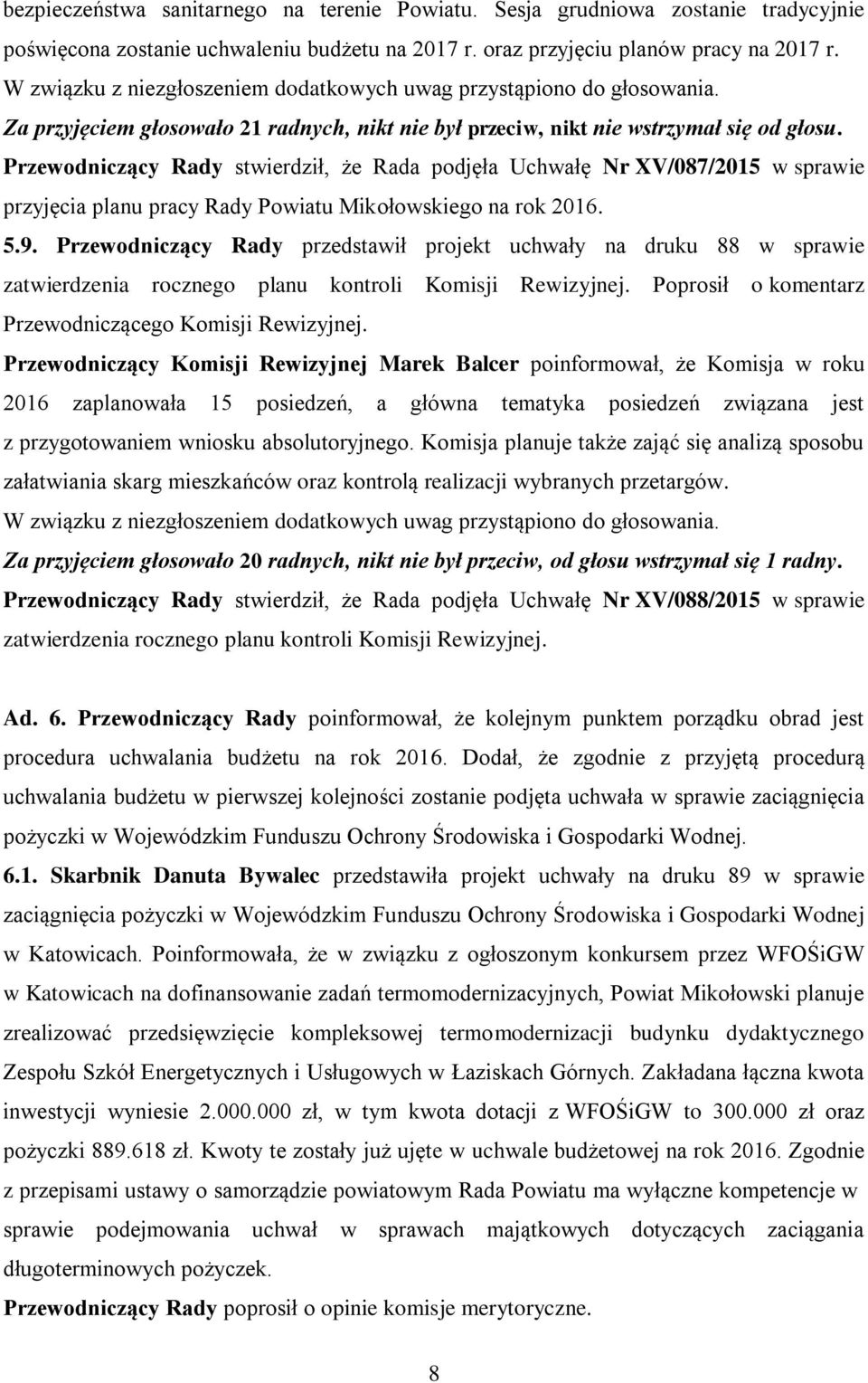 Przewodniczący Rady przedstawił projekt uchwały na druku 88 w sprawie zatwierdzenia rocznego planu kontroli Komisji Rewizyjnej. Poprosił o komentarz Przewodniczącego Komisji Rewizyjnej.
