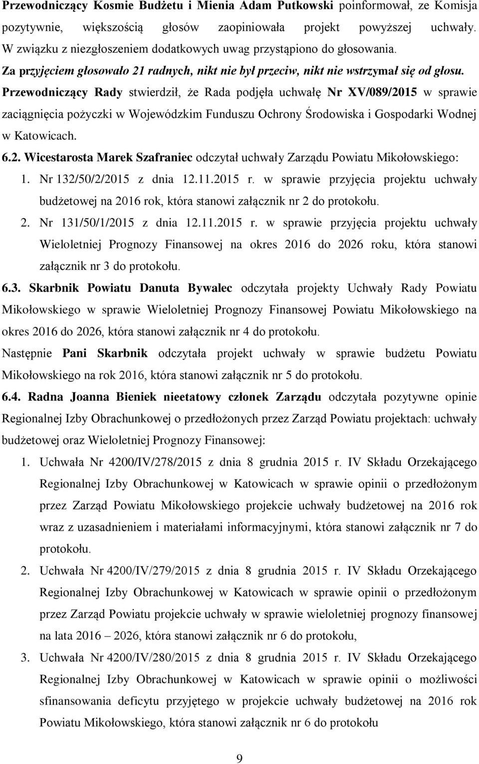 Nr 132/50/2/2015 z dnia 12.11.2015 r. w sprawie przyjęcia projektu uchwały budżetowej na 2016 rok, która stanowi załącznik nr 2 do protokołu. 2. Nr 131/50/1/2015 z dnia 12.11.2015 r. w sprawie przyjęcia projektu uchwały Wieloletniej Prognozy Finansowej na okres 2016 do 2026 roku, która stanowi załącznik nr 3 do protokołu.
