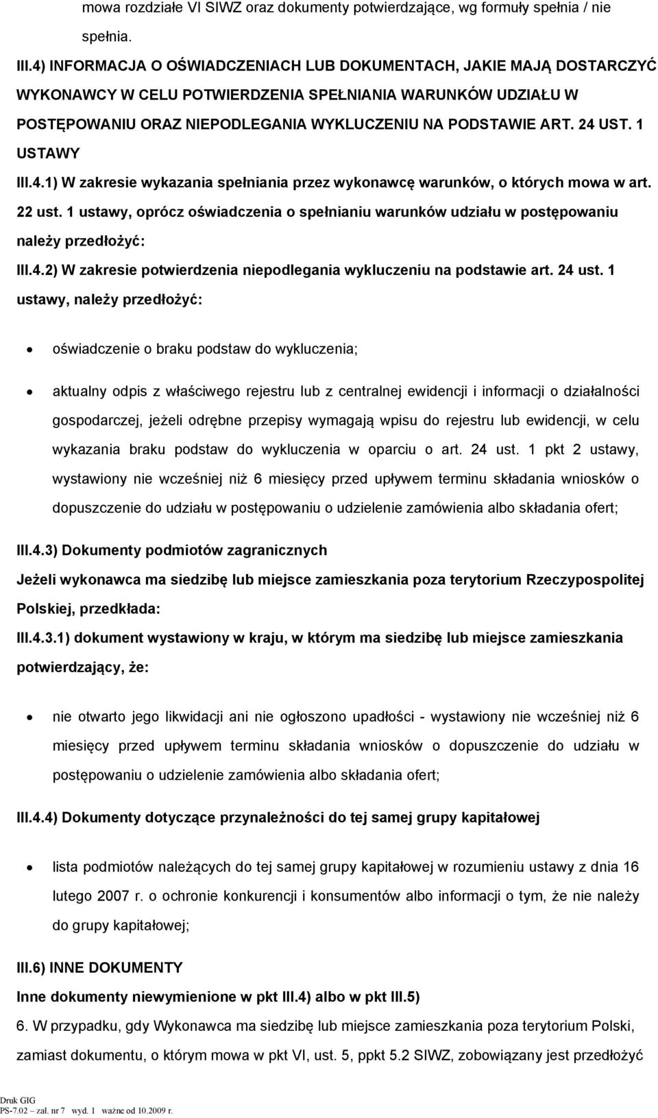 1 USTAWY III.4.1) W zakresie wykazania spełniania przez wyknawcę warunków, których mwa w art. 22 ust. 1 ustawy, prócz świadczenia spełnianiu warunków udziału w pstępwaniu należy przedłżyć: III.4.2) W zakresie ptwierdzenia niepdlegania wykluczeniu na pdstawie art.