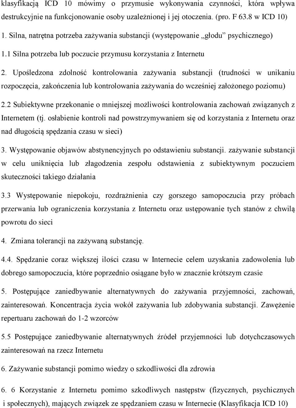 Upośledzona zdolność kontrolowania zażywania substancji (trudności w unikaniu rozpoczęcia, zakończenia lub kontrolowania zażywania do wcześniej założonego poziomu) 2.