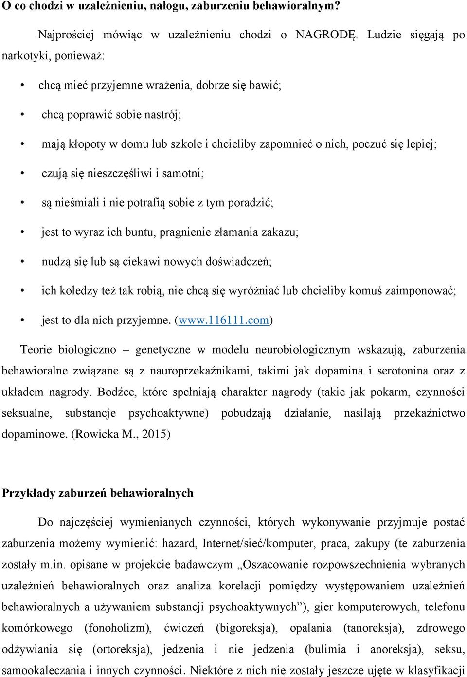 czują się nieszczęśliwi i samotni; są nieśmiali i nie potrafią sobie z tym poradzić; jest to wyraz ich buntu, pragnienie złamania zakazu; nudzą się lub są ciekawi nowych doświadczeń; ich koledzy też