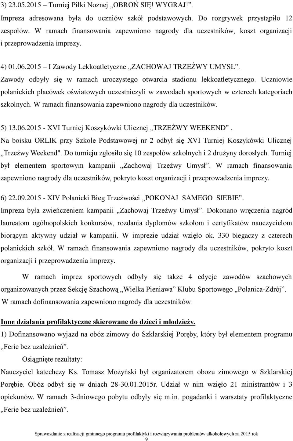 Zawody odbyły się w ramach uroczystego otwarcia stadionu lekkoatletycznego. Uczniowie polanickich placówek oświatowych uczestniczyli w zawodach sportowych w czterech kategoriach szkolnych.